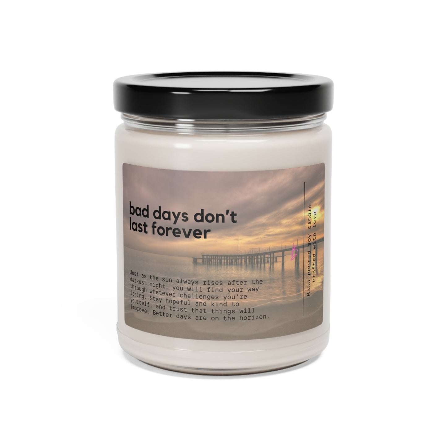 Bad Days Don’t Last Forever - Scented Soy Candle, 9oz